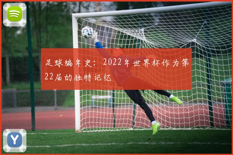 足球编年史：2022年世界杯作为第22届的独特记忆