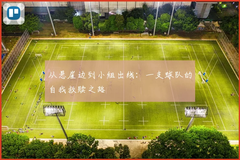 从悬崖边到小组出线:一支球队的自我救赎之路