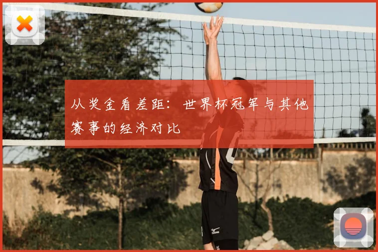 从奖金看差距：世界杯冠军与其他赛事的经济对比