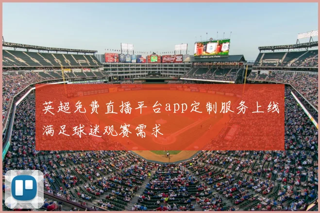 英超免费直播平台app定制服务上线满足球迷观赛需求