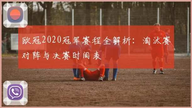 欧冠2020冠军赛程全解析：淘汰赛对阵与决赛时间表