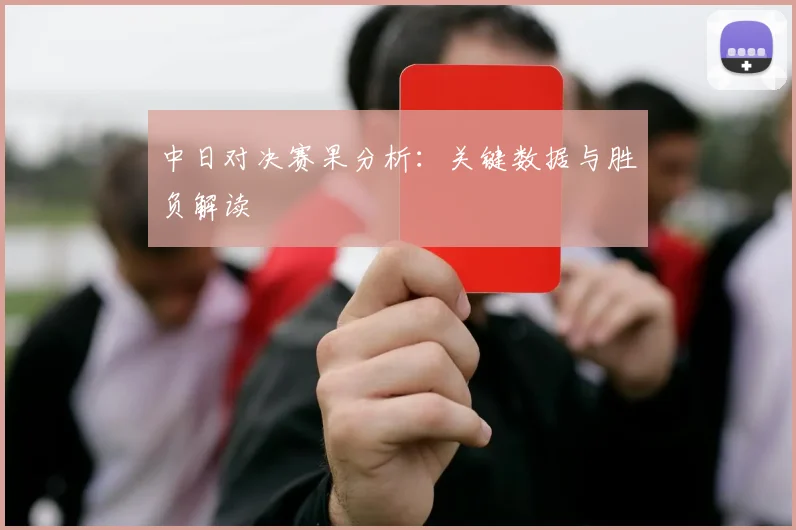 中日对决赛果分析:关键数据与胜负解读